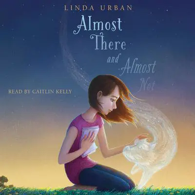 Almost There and Almost Not Audibook, by Linda Urban