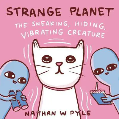 Strange Planet: The Sneaking, Hiding, Vibrating Creature Audibook, by Nathan W. Pyle