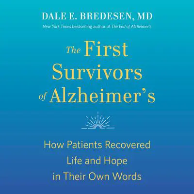 The First Survivors of Alzheimer's: How Patients Recovered Life and Hope in Their Own Words Audibook, by Dale Bredesen