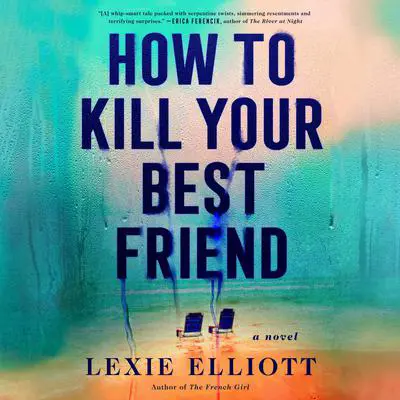How to Kill Your Best Friend Audibook, by Lexie Elliott