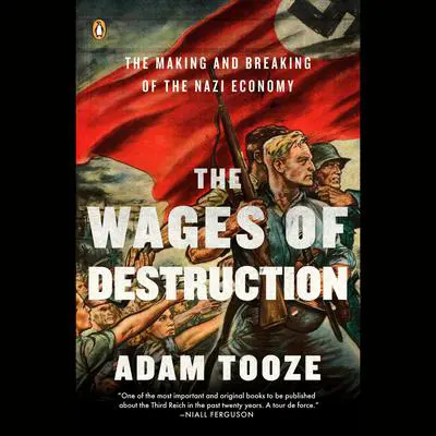 The Wages of Destruction: The Making and Breaking of the Nazi Economy Audibook, by Adam Tooze