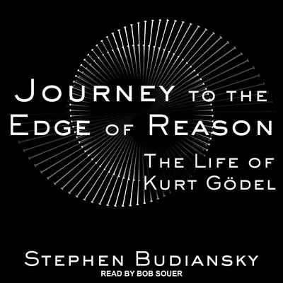 Journey to the Edge of Reason: The Life of Kurt Gödel Audibook, by Stephen Budiansky