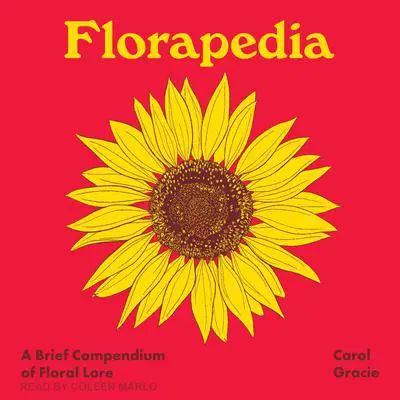 Florapedia: A Brief Compendium of Floral Lore Audibook, by Carol Gracie