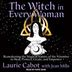 The Witch in Every Woman: Reawakening the Magical Nature of the Feminine to Heal, Protect, Create, and Empower Audibook, by Laurie Cabot
