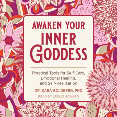 Awaken Your Inner Goddess: Practical Tools for Self-Care, Emotional Healing, and Self-Realization Audibook, by Dara Goldberg