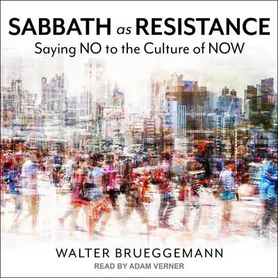 Sabbath as Resistance: Saying No to the Culture of Now Audibook, by Walter Brueggemann