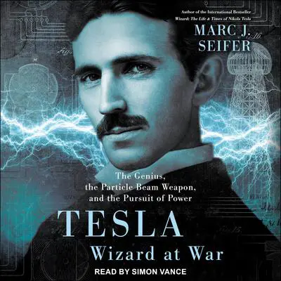 Tesla: Wizard at War: The Genius, the Particle Beam Weapon, and the Pursuit of Power Audibook, by Marc J. Seifer