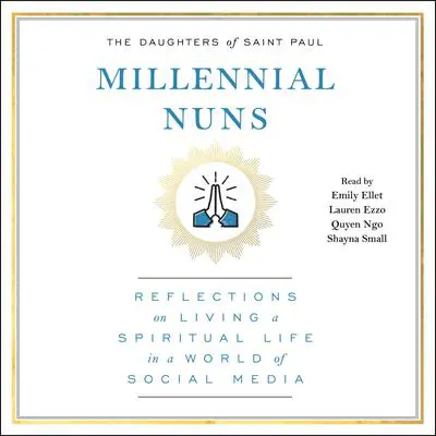 Millennial Nuns: Reflections on Living a Spiritual Life in a World of Social Media Audibook, by The Daughters of Saint Paul