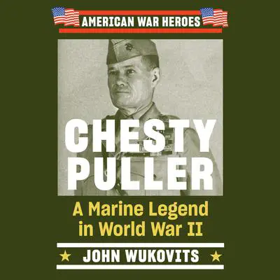 Chesty Puller: A Marine Legend in World War II Audibook, by John Wukovits