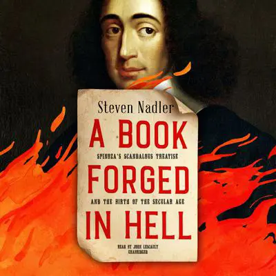 A Book Forged in Hell: Spinoza’s Scandalous Treatise and the Birth of the Secular Age Audibook, by Steven Nadler