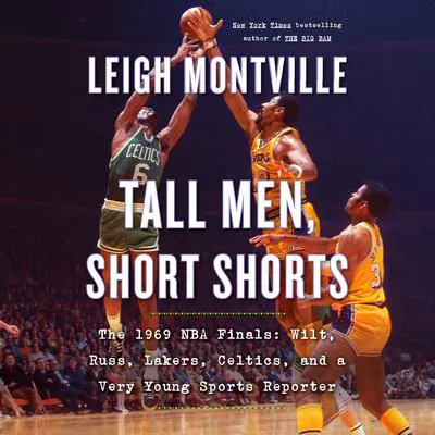 Tall Men, Short Shorts: The 1969 NBA Finals: Wilt, Russ, Lakers, Celtics, and a Very Young Sports Reporter Audibook, by Leigh Montville