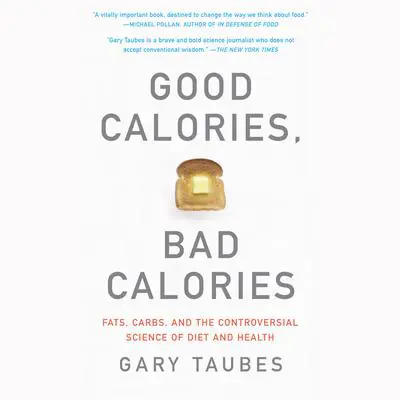 Good Calories, Bad Calories: Fats, Carbs, and the Controversial Science of Diet and Health Audibook, by Gary Taubes