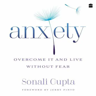 Anxiety: Overcome It and Live without Fear Audibook, by Sonali Gupta