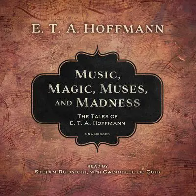 Music, Magic, Muses, and Madness: The Tales of E. T. A. Hoffmann  Audibook, by E. T. A. Hoffmann
