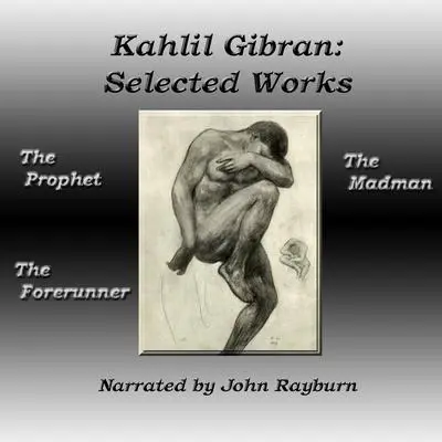 Kahlil Gibran: Selected Works: The Prophet, The Forerunner, The Madman Audibook, by Kahlil Gibran