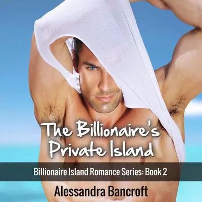 The Billionaire's Private Island: Billionaire Island Romance Series: Book 2 Audibook, by Alessandra Bancroft
