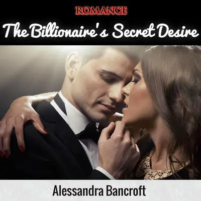 Romance: The Billionaire's Secret Desire Audibook, by Alessandra Bancroft