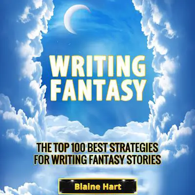 Writing Fantasy: The Top 100 Best Strategies For Writing Fantasy Stories Audibook, by Blaine Hart