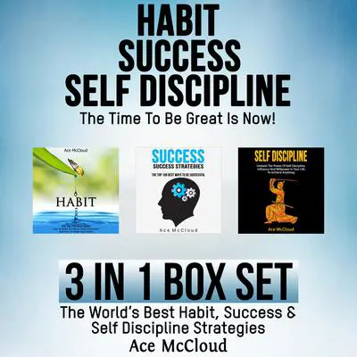 Habit Success: Self Discipline: The Time To Be Great Is Now!: 3 in 1 Box Set: The World's Best Habit, Success & Self Discipline Strategies Audibook, by Ace McCloud