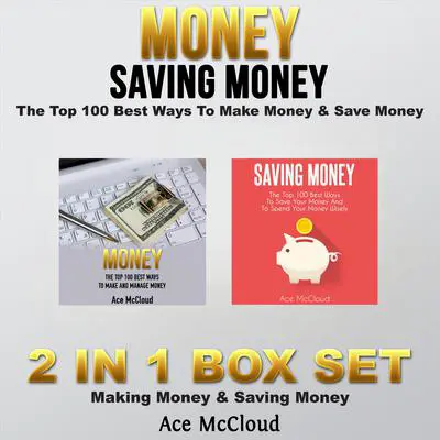 Money: Saving Money: The Top 100 Best Ways To Make Money & Save Money: 2 in 1 Box Set: Making Money & Saving Money Audibook, by Ace McCloud