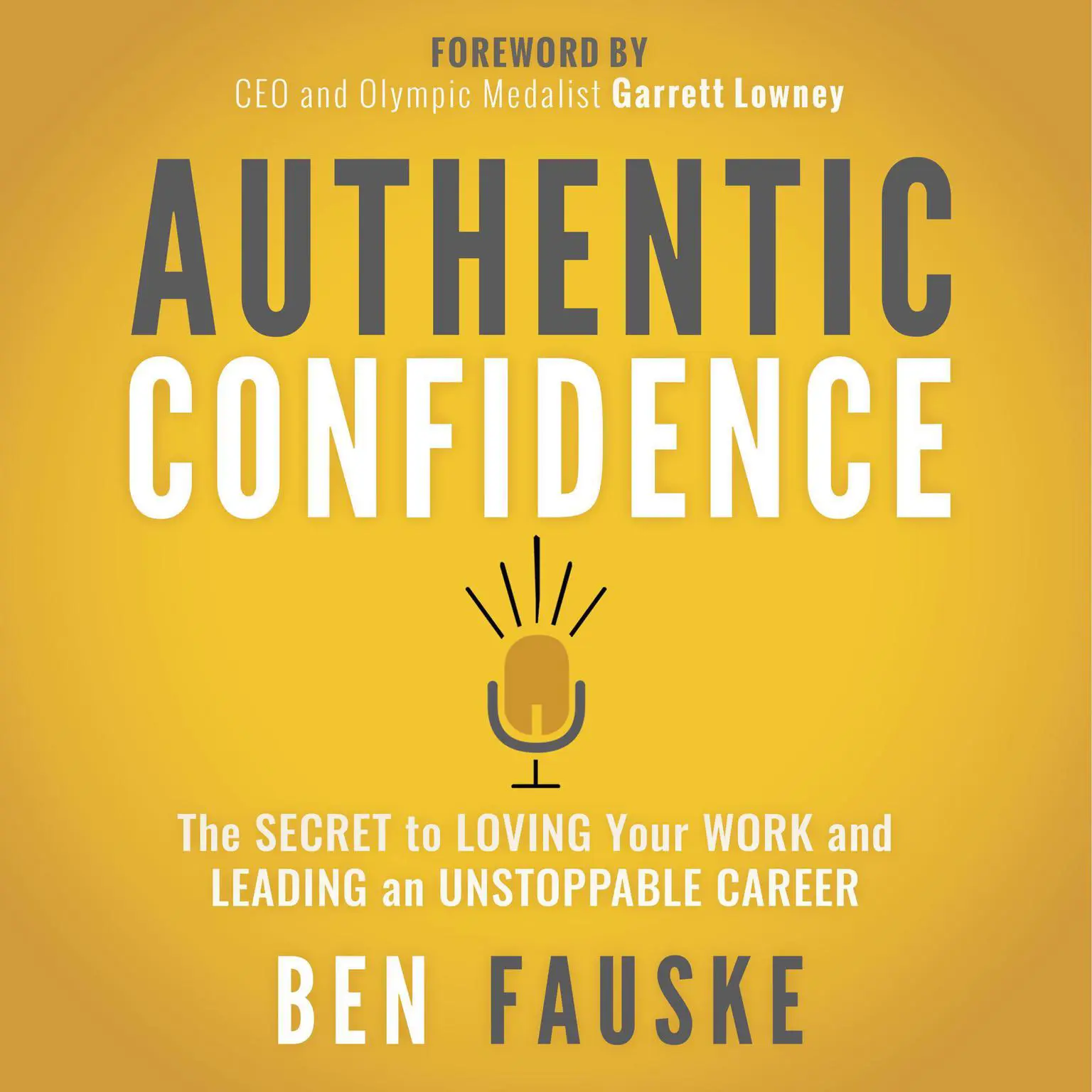 Authentic Confidence: The Secret to Loving Your Work and Leading an Unstoppable Career Audiobook, by Ben Fauske