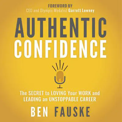 Authentic Confidence: The Secret to Loving Your Work and Leading an Unstoppable Career Audibook, by Ben Fauske