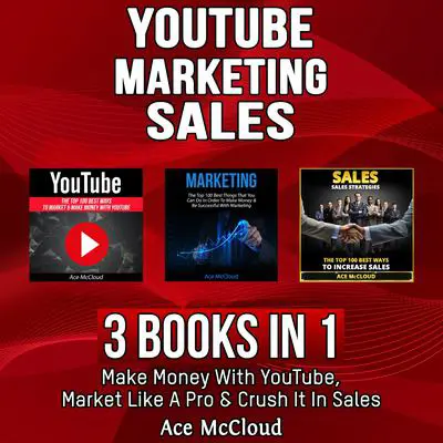YouTube: Marketing: Sales: 3 Books in 1: Make Money With YouTube, Market Like A Pro & Crush It In Sales Audibook, by Ace McCloud