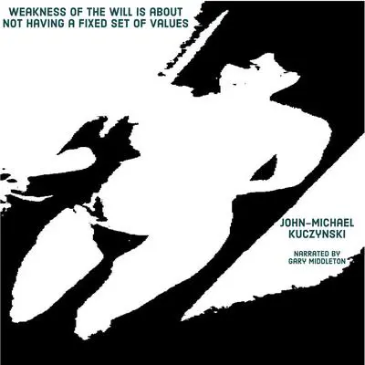 Weakness of the will is about not having a fixed set of values Audibook, by John-Michael Kuczynski