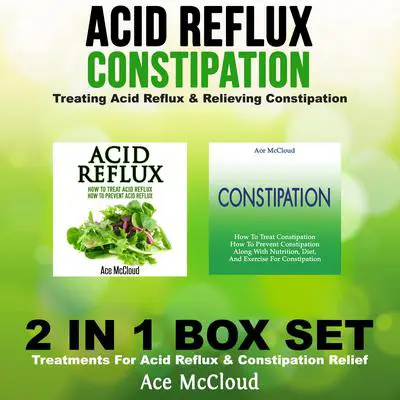 Acid Reflux: Constipation: Treating Acid Reflux & Relieving Constipation: 2 in 1 Box Set: Treatments For Acid Reflux & Constipation Relief Audibook, by Ace McCloud