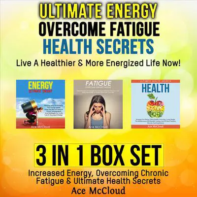 Ultimate Energy: Overcome Fatigue: Health Secrets: Live A Healthier & More Energized Life Now!: 3 in 1 Box Set: Increased Energy, Overcoming Chronic Fatigue & Ultimate Health Secrets Audibook, by Ace McCloud