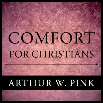 Comfort For Christians Audibook, by Arthur W. Pink