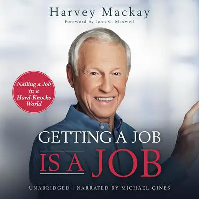 Getting a Job is a Job: Nailing a Job in a Hard Knock World Audibook, by Harvey Mackay