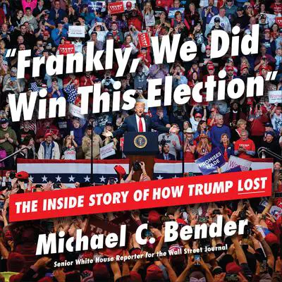 Frankly, We Did Win This Election: The Inside Story of How Trump Lost Audibook, by Michael C. Bender