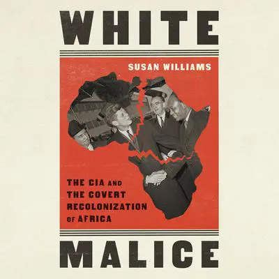 White Malice: The CIA and the Covert Recolonization of Africa Audibook, by Susan Williams