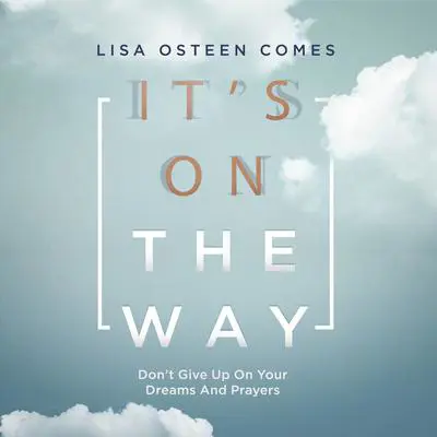 It's On the Way: Don't Give Up on Your Dreams and Prayers Audibook, by Lisa Osteen Comes