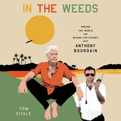 In the Weeds: Around the World and Behind the Scenes with Anthony Bourdain Audibook, by Tom Vitale
