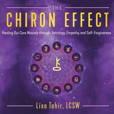 The Chiron Effect: Healing Our Core Wounds through Astrology, Empathy, and Self-Forgiveness Audibook, by Lisa Tahir