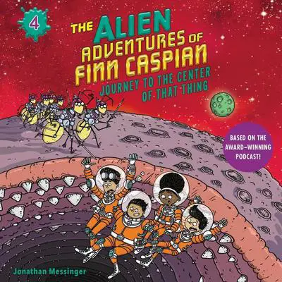 The Alien Adventures of Finn Caspian #4: Journey to the Center of That Thing Un Audibook, by Jonathan Messinger