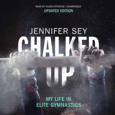 Chalked Up (Updated Edition): My Life in Elite Gymnastics Audibook, by Jennifer Sey