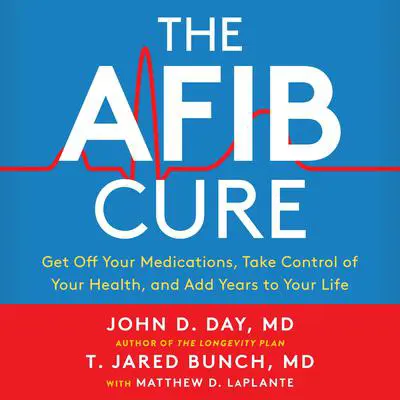 The A-Fib Cure: Get Off Your Medications, Take Control of Your Health, and Add Years to Your Life Audibook, by John D. Day