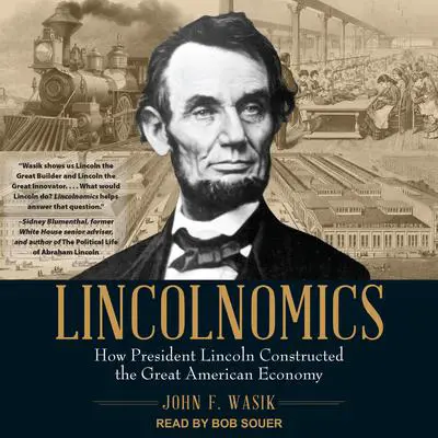 Lincolnomics: How President Lincoln Constructed the Great American Economy Audibook, by John F. Wasik