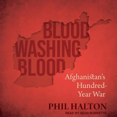 Blood Washing Blood: Afghanistan's Hundred-Year War Audibook, by Phil Halton