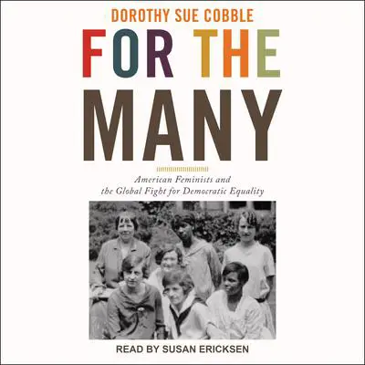For the Many: American Feminists and the Global Fight for Democratic Equality Audibook, by Dorothy Sue Cobble