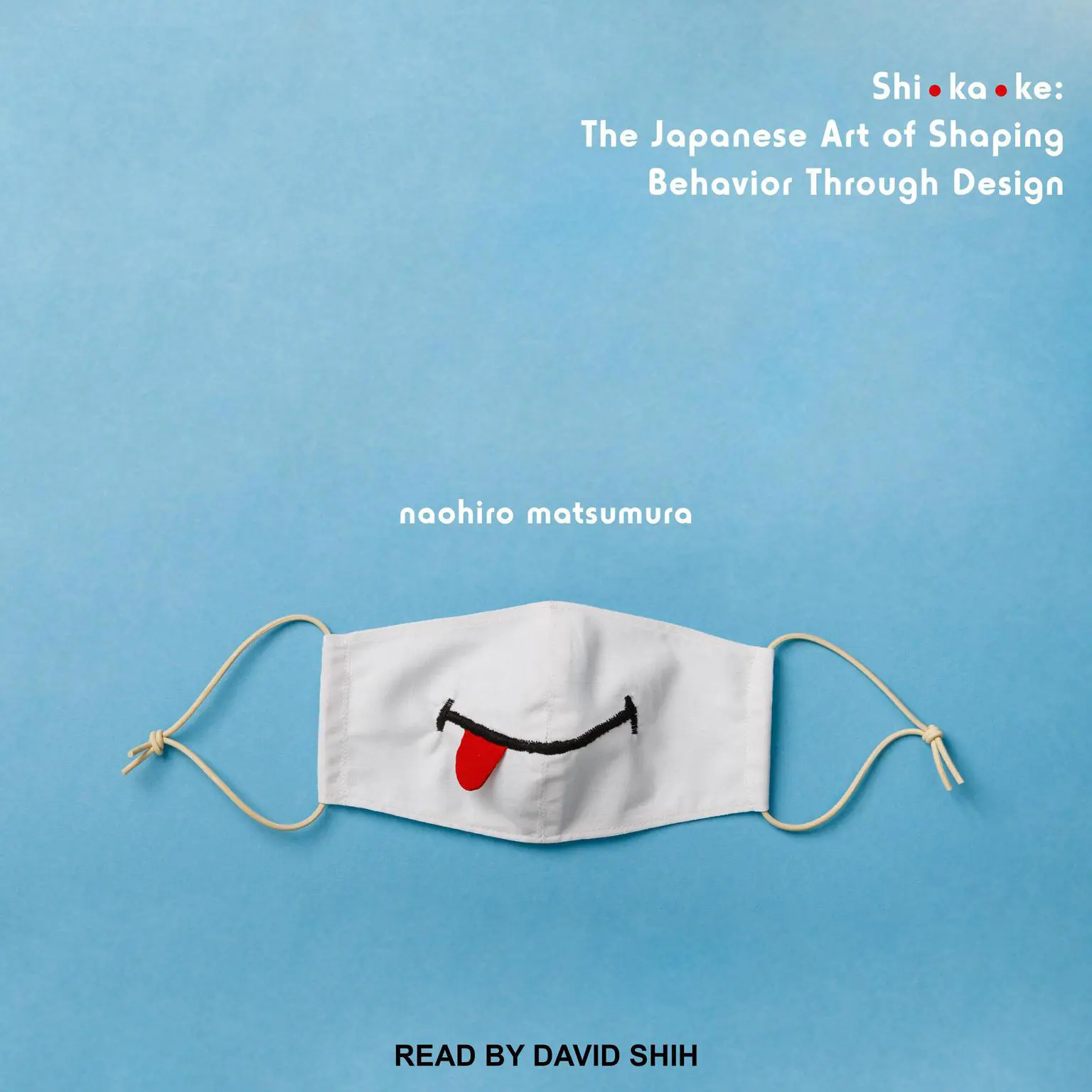Shikake: The Japanese Art of Shaping Behavior Through Design Audiobook, by Naohiro Matsumura