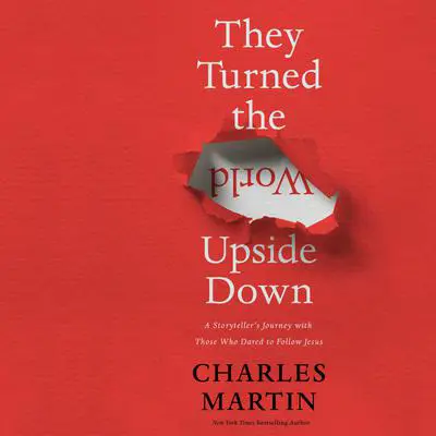 They Turned the World Upside Down: A Storyteller's Journey with Those Who Dared to Follow Jesus Audibook, by Charles Martin