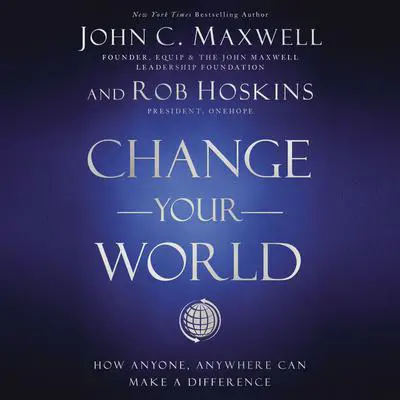 Change Your World: How Anyone, Anywhere Can Make a Difference Audibook, by John C. Maxwell