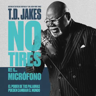 No tires el micrófono: El poder de tus palabras puede cambiar el mundo Audibook, by T. D. Jakes