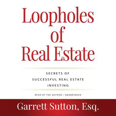 Loopholes of Real Estate, 4th Edition: Secrets of Successful Real Estate Investing Audibook, by Garrett Sutton
