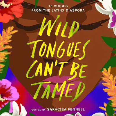 Wild Tongues Can't Be Tamed: 15 Voices from the Latinx Diaspora Audibook, by Saraciea J. Fennell