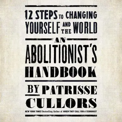 An Abolitionist's Handbook: 12 Steps to Changing Yourself and the World Audibook, by Patrisse Cullors